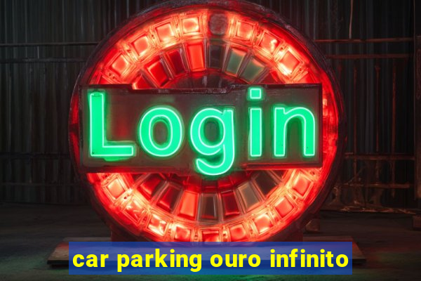 car parking ouro infinito